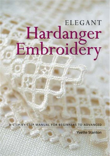 Elegant Hardanger Embroidery - A Step-By-Step Manual for Beginners to Advanced by Yvette Stanton