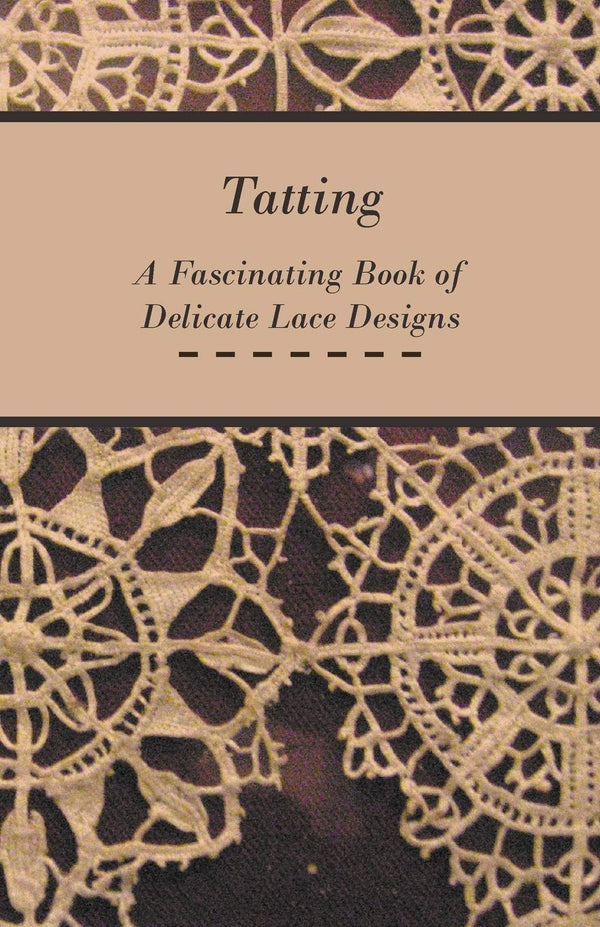 Tatting: A Fascinating Book of Delicate Lace Designs