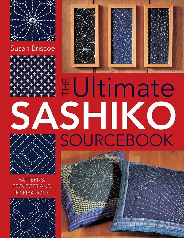 The Ultimate Sashiko Sourcebook: Patterns, Projects and Inspirations by Susan Briscoe