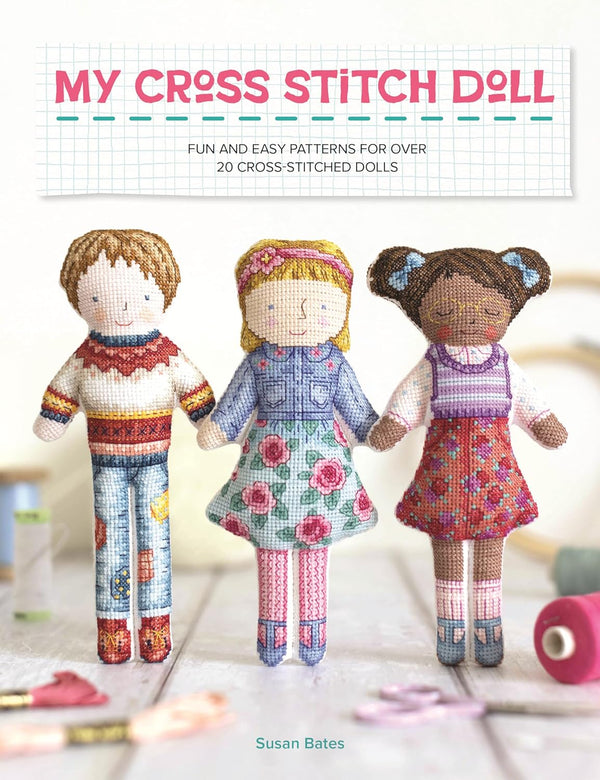 My Cross Stitch Doll: Fun and Easy Patterns for Over 20 Cross Stitched Dolls by Susan Bates