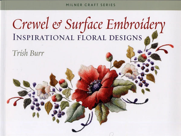 Crewel & Surface Embroidery: Inspirational Floral Designs by Trish Burr